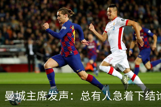 曼城主席发声：总有人急着下结论，但我们会自证清白！